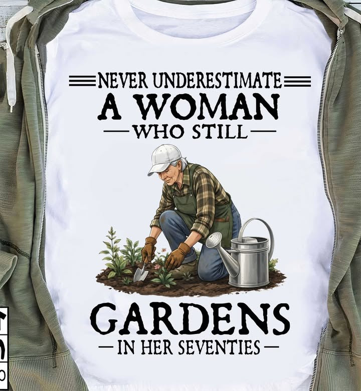 Never Underestimate A Woman Who Still Gardens (1021)