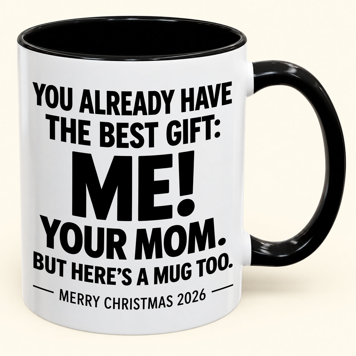 YOU ALREADY HAVE THE BEST GIFT:  ME!  YOUR MOM.  BUT HERE’S A MUG TOO. - Funny Christmas 2026 - Gift Accent Coffee Mug (1052)