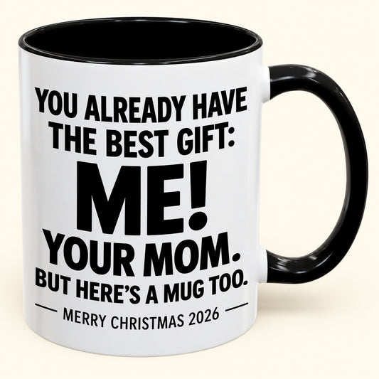 YOU ALREADY HAVE THE BEST GIFT:  ME!  YOUR MOM.  BUT HERE’S A MUG TOO. - Funny Christmas 2026 - Gift Accent Coffee Mug (1052)