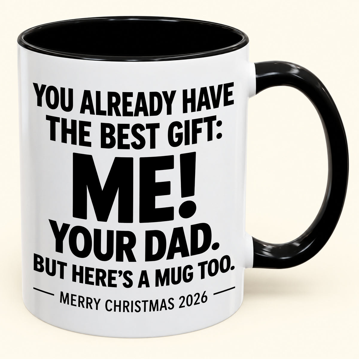 YOU ALREADY HAVE THE BEST GIFT:  ME!  YOUR DAD.  BUT HERE’S A MUG TOO. - Funny Christmas 2026 - Gift Accent Coffee Mug (1052)
