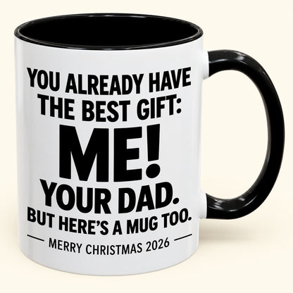 YOU ALREADY HAVE THE BEST GIFT:  ME!  YOUR DAD.  BUT HERE’S A MUG TOO. - Funny Christmas 2026 - Gift Accent Coffee Mug (1052)