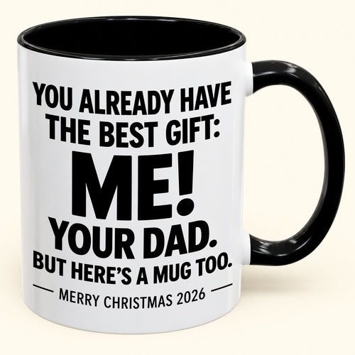 YOU ALREADY HAVE THE BEST GIFT:  ME!  YOUR DAD.  BUT HERE’S A MUG TOO. - Funny Christmas 2026 - Gift Accent Coffee Mug (1052)