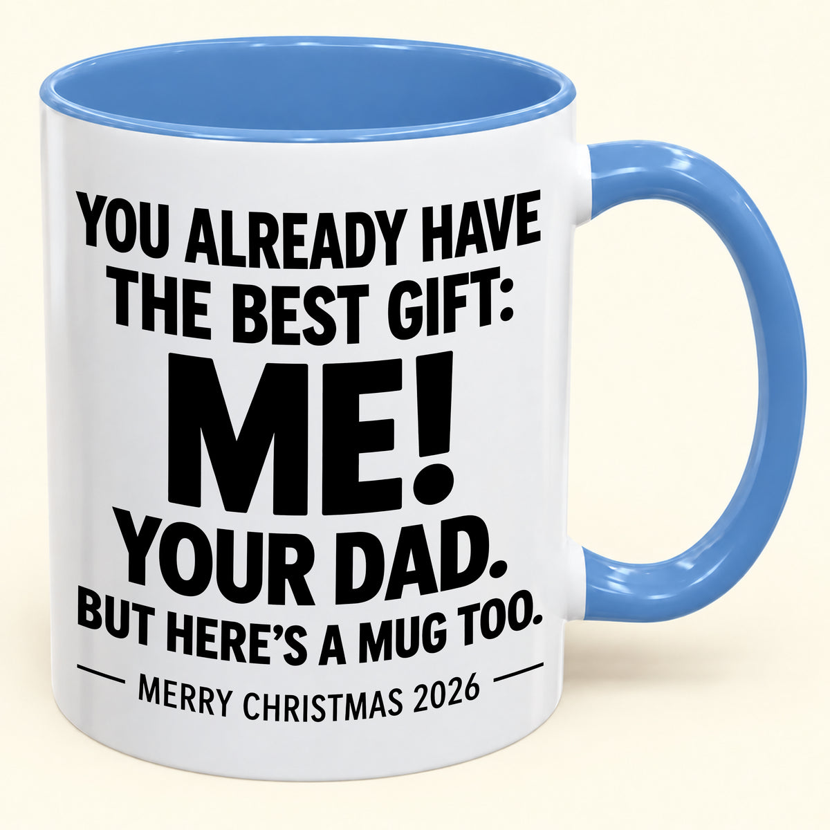 YOU ALREADY HAVE THE BEST GIFT:  ME!  YOUR DAD.  BUT HERE’S A MUG TOO. - Funny Christmas 2026 - Gift Accent Coffee Mug (1052)