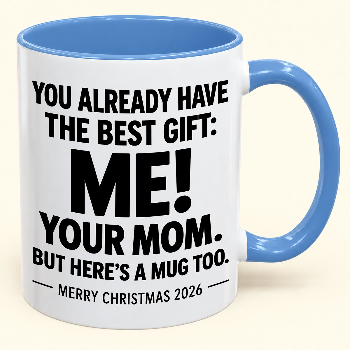 YOU ALREADY HAVE THE BEST GIFT:  ME!  YOUR MOM.  BUT HERE’S A MUG TOO. - Funny Christmas 2026 - Gift Accent Coffee Mug (1052)