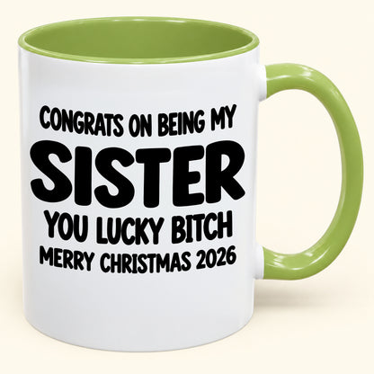 CONGRATS ON BEING MY  SISTER  YOU LUCKY BITCH - Funny Christmas 2026 - Gift Accent Coffee Mug
