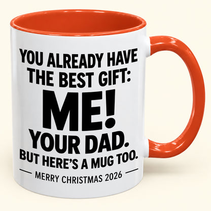 YOU ALREADY HAVE THE BEST GIFT:  ME!  YOUR DAD.  BUT HERE’S A MUG TOO. - Funny Christmas 2026 - Gift Accent Coffee Mug (1052)