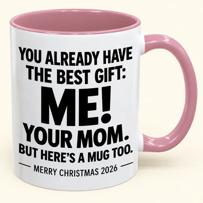 YOU ALREADY HAVE THE BEST GIFT:  ME!  YOUR MOM.  BUT HERE’S A MUG TOO. - Funny Christmas 2026 - Gift Accent Coffee Mug (1052)