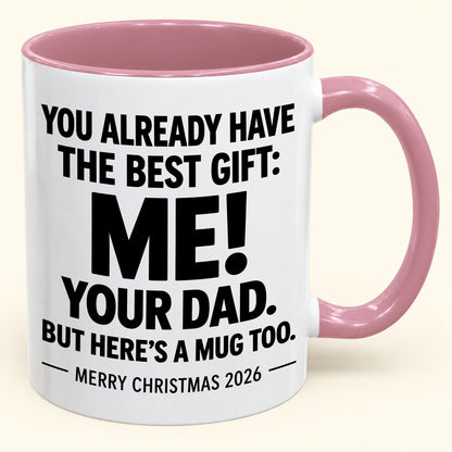 YOU ALREADY HAVE THE BEST GIFT:  ME!  YOUR DAD.  BUT HERE’S A MUG TOO. - Funny Christmas 2026 - Gift Accent Coffee Mug (1052)