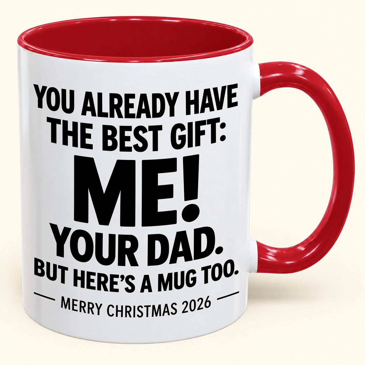 YOU ALREADY HAVE THE BEST GIFT:  ME!  YOUR DAD.  BUT HERE’S A MUG TOO. - Funny Christmas 2026 - Gift Accent Coffee Mug (1052)