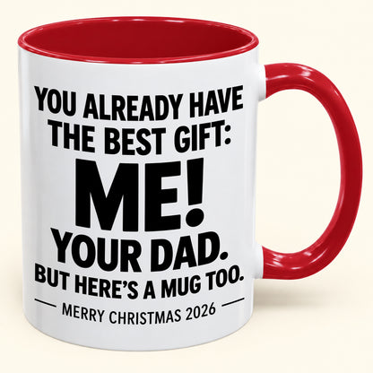 YOU ALREADY HAVE THE BEST GIFT:  ME!  YOUR DAD.  BUT HERE’S A MUG TOO. - Funny Christmas 2026 - Gift Accent Coffee Mug (1052)
