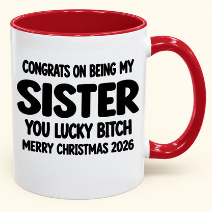 CONGRATS ON BEING MY  SISTER  YOU LUCKY BITCH - Funny Christmas 2026 - Gift Accent Coffee Mug