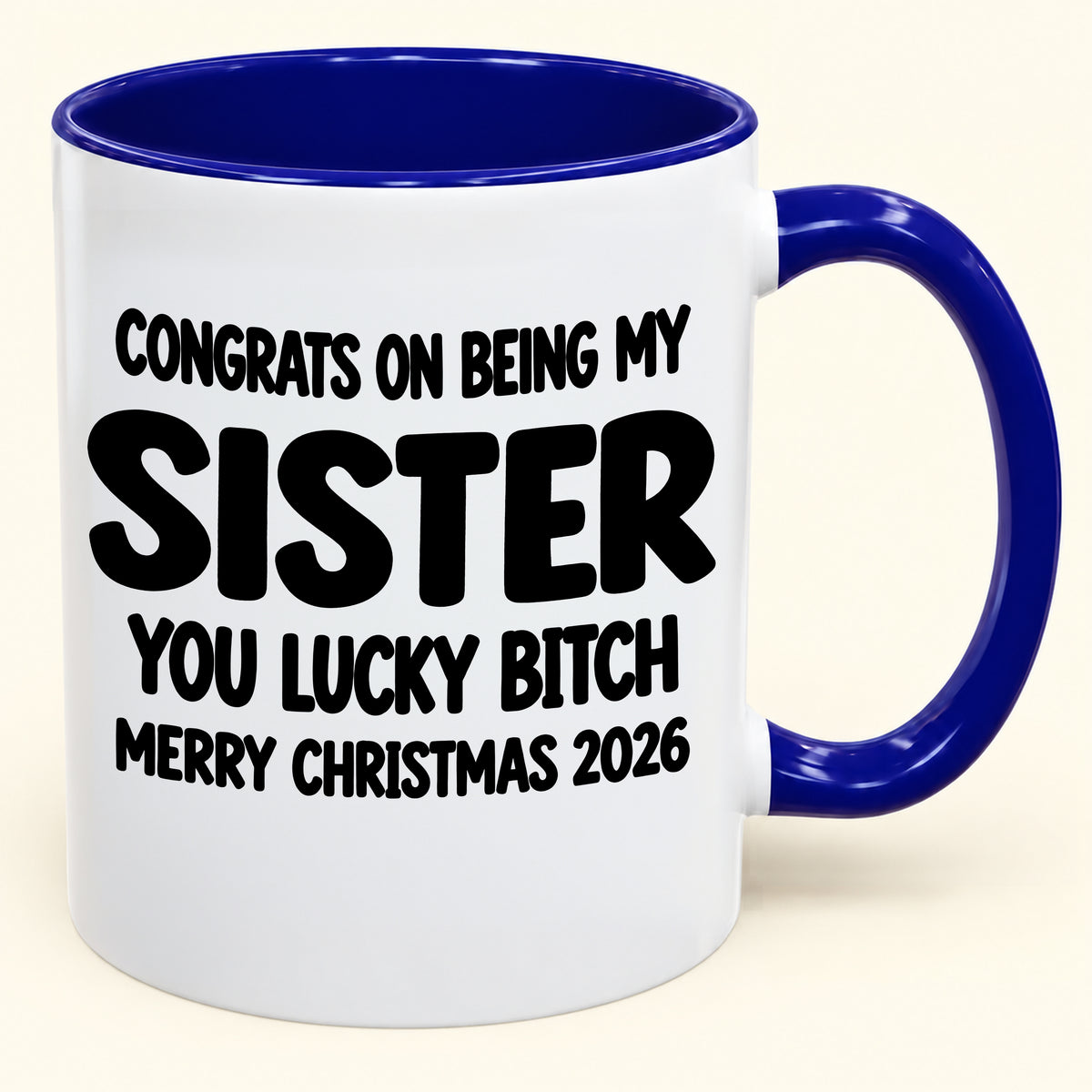 CONGRATS ON BEING MY  SISTER  YOU LUCKY BITCH - Funny Christmas 2026 - Gift Accent Coffee Mug