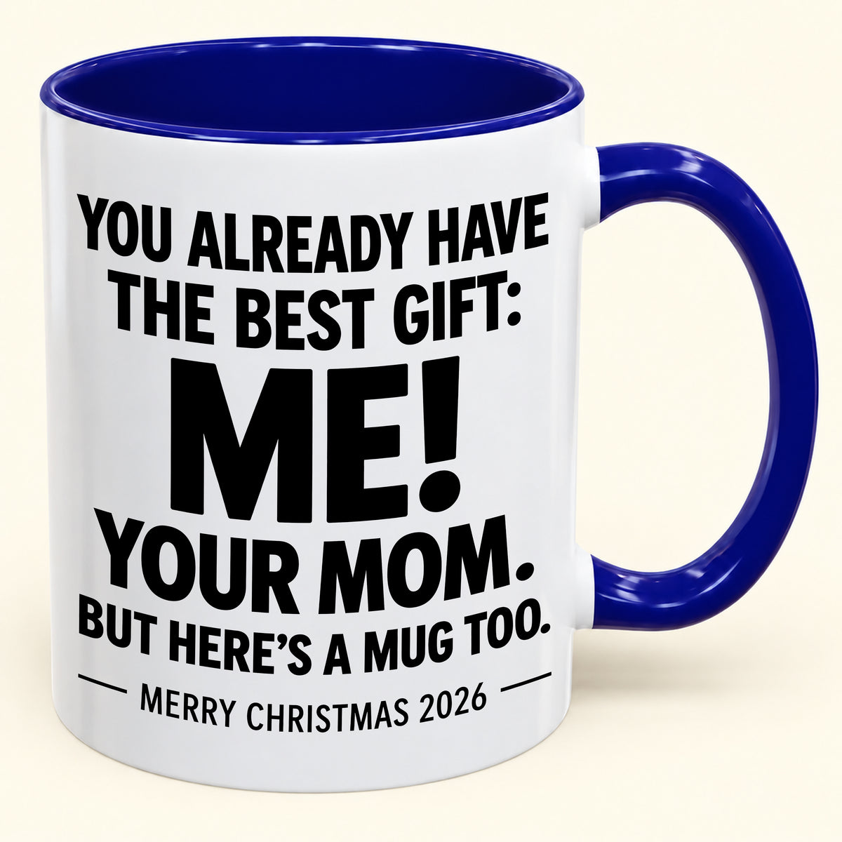 YOU ALREADY HAVE THE BEST GIFT:  ME!  YOUR MOM.  BUT HERE’S A MUG TOO. - Funny Christmas 2026 - Gift Accent Coffee Mug (1052)