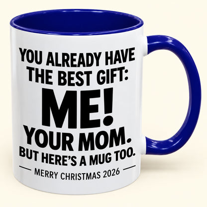 YOU ALREADY HAVE THE BEST GIFT:  ME!  YOUR MOM.  BUT HERE’S A MUG TOO. - Funny Christmas 2026 - Gift Accent Coffee Mug (1052)