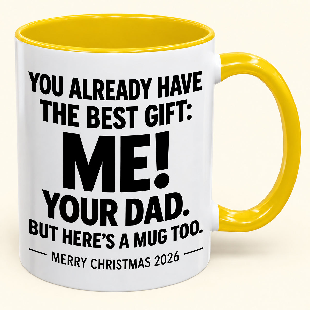 YOU ALREADY HAVE THE BEST GIFT:  ME!  YOUR DAD.  BUT HERE’S A MUG TOO. - Funny Christmas 2026 - Gift Accent Coffee Mug (1052)
