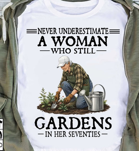 Never Underestimate A Woman Who Still Gardens (1021)